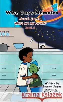 Wise Guys Memoirs... Mucus's Journey: Where Are My Parents (Book 2) James, Braylon 9781949081077 My Little Story Publishing LLC
