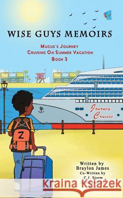 Wise Guys Memoirs... Mucus's Journey: Cruising On Summer Vacation (Book 3) James, Braylon 9781949081510 My Little Story Publishing LLC