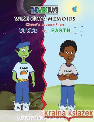 Wise Guys Memoirs... Mucus's Journey From Space To Earth: Activity and Coloring Book Braylon James Zara 9781949081558 My Little Story Publishing LLC