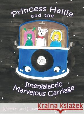 Princess Hallie and the Intergalactic Marvelous Carriage Izzy Anderson Izzy Anderson 9781949081817 My Little Story Publishing LLC