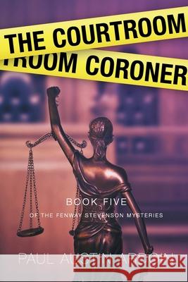 The Courtroom Coroner Paul Austin Ardoin 9781949082166