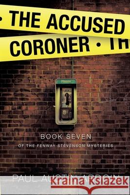 The Accused Coroner Paul Austin Ardoin 9781949082326