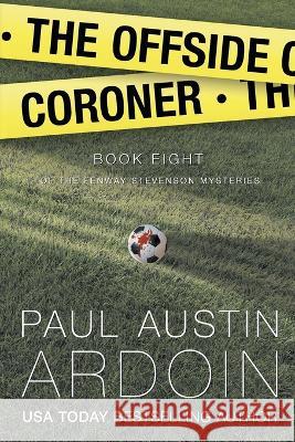 The Offside Coroner Paul Austin Ardoin 9781949082395 Paul Ardoin