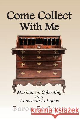 Come Collect With Me: Musings on Collecting and American Antiques Perlman, Baron 9781949085082 Baron Perlman