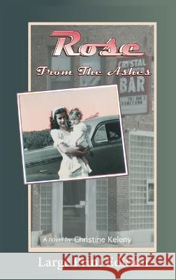 Rose From the Ashes: Large Print Edition Christine Keleny Aaron Keleny Parks Earl Keleny 9781949085723