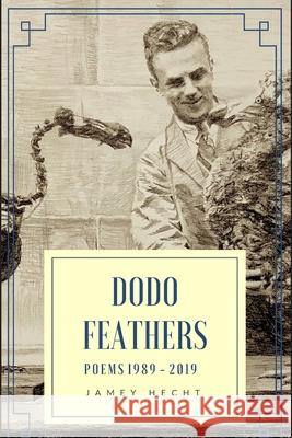 Dodo Feathers: Poems 1989-2019 Jamey Hecht 9781949093070