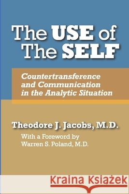 The Use of the Self: Countertransference and Communication in the Analytic Situation Theodore J Jacobs Warren S Poland  9781949093223 Ipbooks