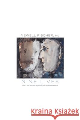 Nine Lives: Nine Case Histories Reflecting the Human Condition Newell Fischer 9781949093445 Ipbooks