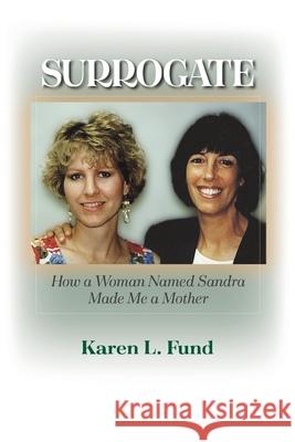 Surrogate: How a Woman Named Sandra Made Me a Mother Karen L. Fund David James Fisher Chloe B. Fisher 9781949093575 Ipbooks