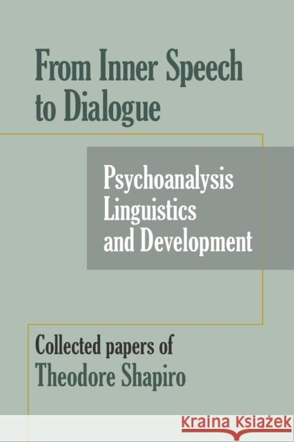 From Inner Speech to Dialogue: Psychoanalysis and Development-Collected Papers of Theodore Shapiro Theodore Shapiro 9781949093667