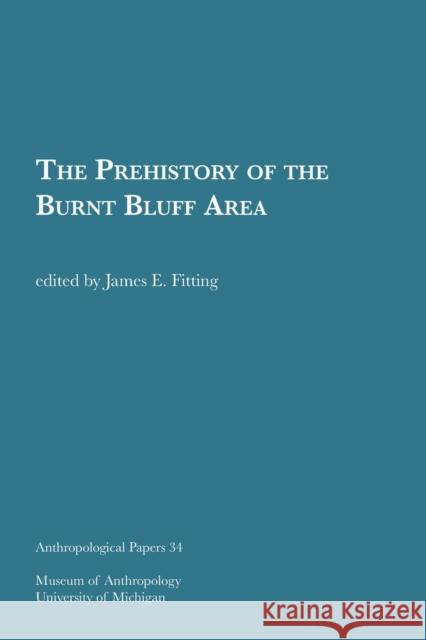 The Prehistory of the Burnt Bluff Area: Volume 34 Fitting, James E. 9781949098136 U of M Museum Anthro Archaeology