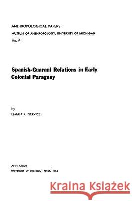 Spanish-Guarani Relations in Early Colonial Paraguay: Volume 9 Service, Elman R. 9781949098341