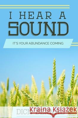 I Hear a Sound: It's Your Abundance Coming Dick Bernal 9781949106466 Word & Spirit Resources, LLC