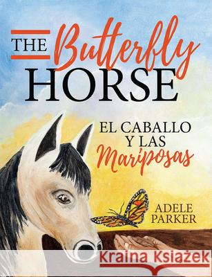 The Butterfly Horse: El Caballo Y Las Mariposas Adele Parker 9781949106718 Word & Spirit Resources, LLC