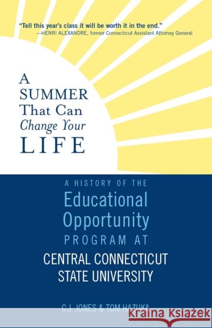 A Summer That Can Change Your Life: A History of the Educational Opportunity Program at Central Connecticut State University C. J. Jones Tom Hazuka 9781949116045 Woodhall Press Llp