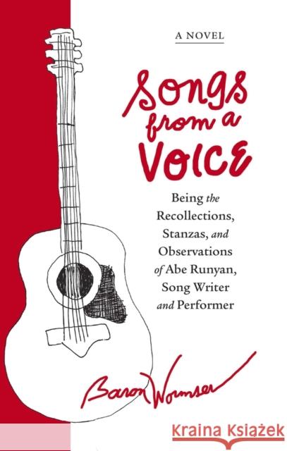 Songs from a Voice: Being the Recollections, Stanzas and Observations of Abe Runyan, Song Writer and Performer Baron Wormser 9781949116120 Woodhall Press Llp