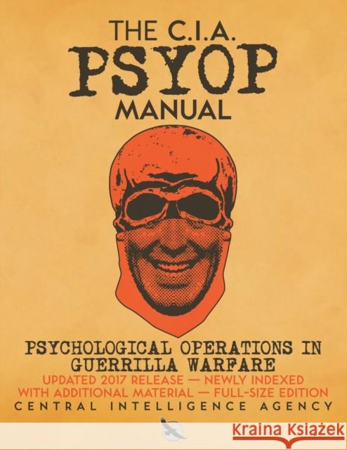 The CIA PSYOP Manual - Psychological Operations in Guerrilla Warfare: Updated 2017 Release - Newly Indexed - With Additional Material - Full-Size Edit Central Intelligence Agency Rick Carlile Carlile Media 9781949117202