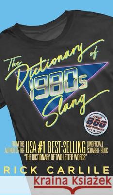The Dictionary of 1980s Slang: Stranger than Fiction! The Totally Awesome Guide to Rockin' '80s Lingo Rick Carlile Rick Carlile 9781949117226