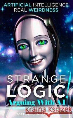 Strange Logic!: Arguing with AI Rick Carlile   9781949117301 Carlile Media