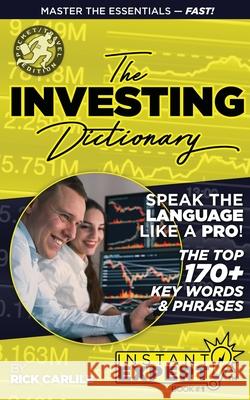 The Investing Dictionary: Master the Essentials - Fast! Instant Expert Book #1 Rick Carlile 9781949117431