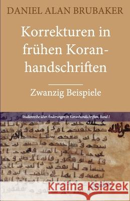 Korrekturen in frühen Koranhandschriften: Zwanzig Beispiele Brubaker, Daniel Alan 9781949123111