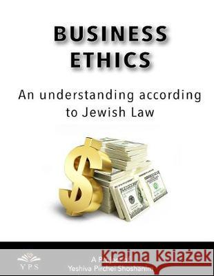 Business Ethics: A Jewish Perspective Yeshiva Pirchei Shoshanim 9781949126006 Pirchei Publishing