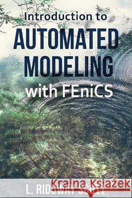 Introduction to Automated Modeling with FEniCS Scott, L. Ridgway 9781949133004