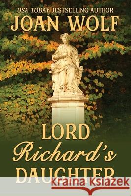 Lord Richard's Daughter Joan Wolf 9781949135923