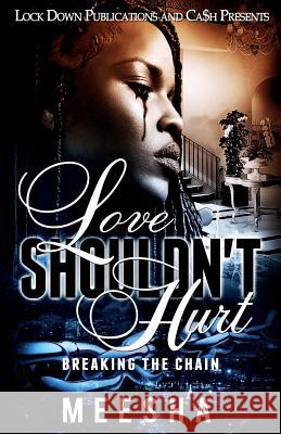 Love Shouldn't Hurt: Breaking the Chain Meesha 9781949138146 Lock Down Publications