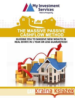 The Massive Passive Cashflow Method: Guiding You to Massive New Wealth in Real Estate in 1 Year or Less Guaranteed! Gary Wilson 9781949150667 Year of the Book Press