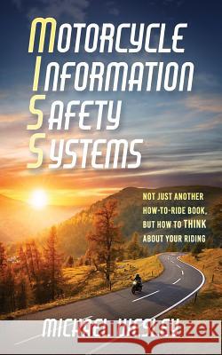 Motorcycle Information Safety Systems Michael Wesley 9781949150780 Year of the Book Press