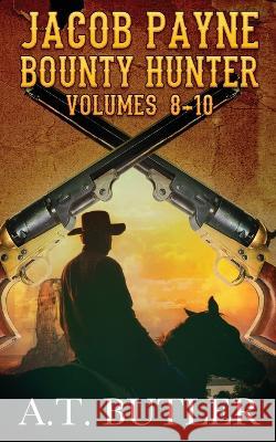 Jacob Payne, Bounty Hunter, Volumes 8 - 10 A T Butler 9781949153194 James Mountain Media LLC