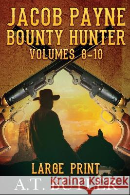 Jacob Payne, Bounty Hunter, Volumes 8 - 10 A T Butler 9781949153200 James Mountain Media LLC