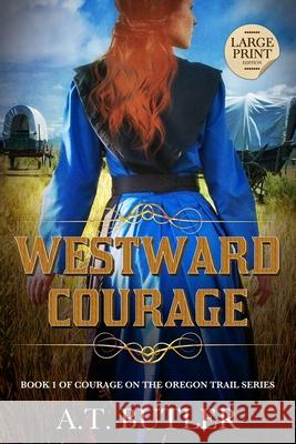 Westward Courage: Historical Women's Fiction Saga Large Print A. T. Butler 9781949153293 James Mountain Media LLC