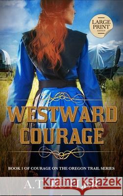 Westward Courage: Historical Women's Fiction Saga Large Print A. T. Butler 9781949153316 James Mountain Media LLC