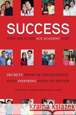 Success: They Did It the Academy Way: Secrets from 26 LDS Filipinos with Inspiring Rules of Thumb Fantone, Angela 9781949165111 Scrivener Books