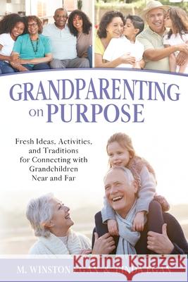 Grandparenting on Purpose: Fresh Ideas, Activities, and Traditions for Connecting with Grandchildren Near and Far M. Winston Egan Linda Egan 9781949165258