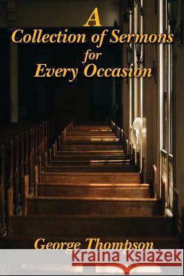 A Collection of Sermons for Every Occasion George Thompson 9781949169287 Toplink Publishing, LLC