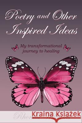 Poetry and Other Inspired Ideas: My transformational journey to healing Williams, Rhonda 9781949169881