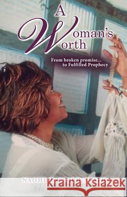 A Woman's Worth: From broken promise... to Fulfilled Prophecy Hafford-Smith, Naomi 9781949169928 Toplink Publishing, LLC