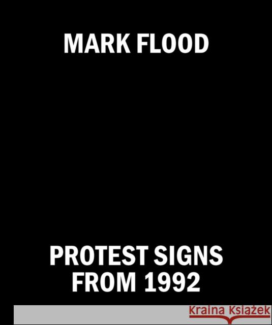 Mark Flood: Protest Signs from 1992 Mark Flood 9781949172386 Karma, New York
