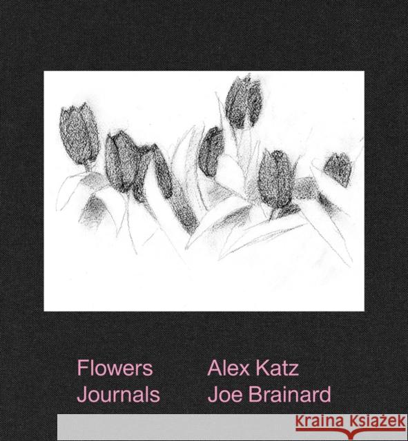 Alex Katz & Joe Brainard: Flowers Journals Alex Katz 9781949172867