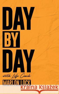 Day by Day with Life Coach Marlon Lock Marlon Lock Tecia Sellers Lindsey Parks 9781949176254 Krl Publishing LLC