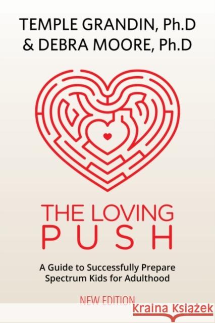 The Loving Push, 2nd Edition: A Guide to Successfully Prepare Spectrum Kids for Adulthood Grandin, Temple 9781949177749