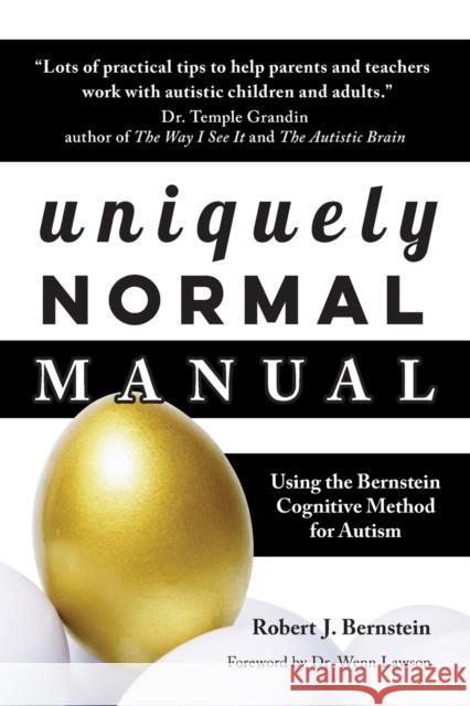 Uniquely Normal Manual: Using the Bernstein Cognitive Methods for Autism Bernstein, Robert J. 9781949177978