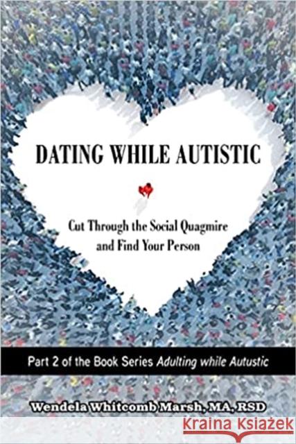 Dating While Autistic: Cut Through the Social Quagmire and Find Your Person Whitcomb Marsh, Wendela 9781949177992