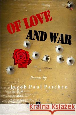 Of Love and War: Poems Jacob Paul Patchen 9781949180053 Adelaide Books