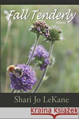 Fall Tenderly: Poems Shari Jo Lekane 9781949180183 Adelaide Books