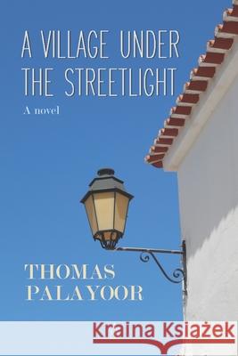 A Village Under the Streetlight Thomas Palayoor 9781949180398 Adelaide Books