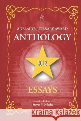 Adelaide Literary Award Anthology 2018: Essays Stevan V. Nikolic 9781949180572 Adelaide Books